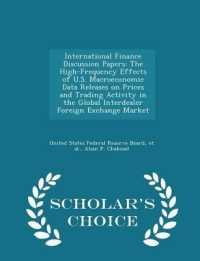 International Finance Discussion Papers : The High-Frequency Effects of U.S. Macroeconomic Data Releases on Prices and Trading Activity in the Global Interdealer Foreign Exchange Market - Scholar's Choice Edition