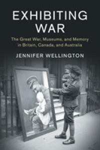 Exhibiting War : The Great War, Museums, and Memory in Britain, Canada, and Australia (Studies in the Social and Cultural History of Modern Warfare)