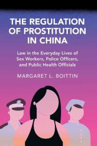 The Regulation of Prostitution in China : Law in the Everyday Lives of Sex Workers, Police Officers, and Public Health Officials (Cambridge Studies in Law and Society)
