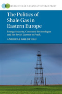 The Politics of Shale Gas in Eastern Europe : Energy Security, Contested Technologies and the Social Licence to Frack (Cambridge Studies in Comparative Public Policy)