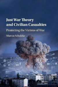Just War Theory and Civilian Casualties : Protecting the Victims of War