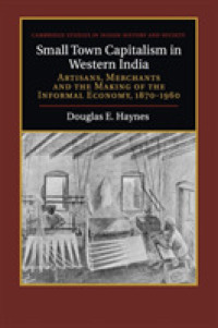 Small Town Capitalism in Western India : Artisans, Merchants, and the Making of the Informal Economy, 1870-1960 (Cambridge Studies in Indian History and Society)