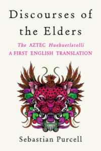 Discourses of the Elders : The Aztec Huehuetlatolli a First English Translation