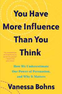 You Have More Influence than You Think : How We Underestimate Our Powers of Persuasion, and Why It Matters