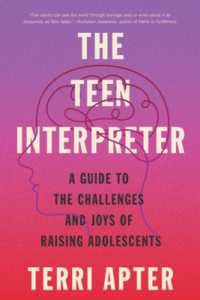 The Teen Interpreter : A Guide to the Challenges and Joys of Raising Adolescents