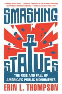 Smashing Statues : The Rise and Fall of America's Public Monuments