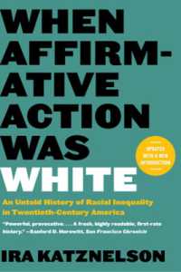 When Affirmative Action Was White : An Untold History of Racial Inequality in Twentieth-Century America