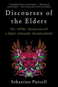 Discourses of the Elders : The Aztec Huehuetlatolli a First English Translation