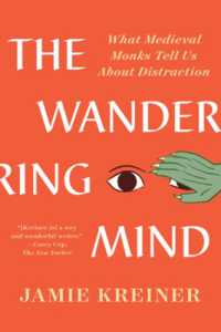 The Wandering Mind : What Medieval Monks Tell Us about Distraction