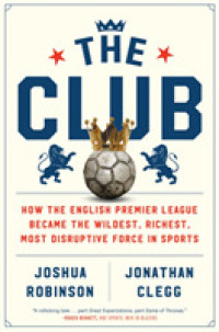 The Club : How the English Premier League Became the Wildest, Richest, Most Disruptive Force in Sports