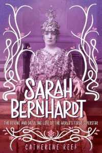 Sarah Bernhardt : The Divine and Dazzling Life of the World's First Superstar