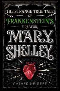 Mary Shelley : The Strange True Tale of Frankenstein's Creator