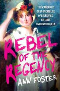 Rebel of the Regency : The Scandalous Saga of Caroline of Brunswick, Britain's Uncrowned Queen （Original）