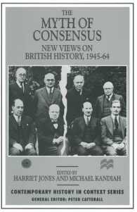 The Myth of Consensus : New Views on British History, 194564 (Contemporary History in Context)