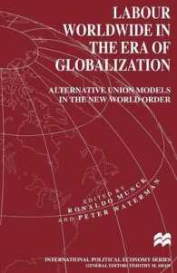 Labour Worldwide in the Era of Globalization : Alternative Union Models in the New World Order (International Political Economy)