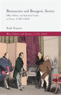 Bureaucrats and Bourgeois Society : Office Politics and Individual Credit in France 1789-1848 (War, Culture and Society, 1750 –1850)