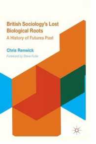 British Sociology's Lost Biological Roots : A History of Futures Past