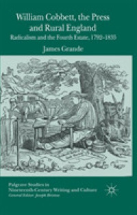 William Cobbett, the Press and Rural England : Radicalism and the Fourth Estate, 1792-1835 (Palgrave Studies in Nineteenth-century Writing and Culture