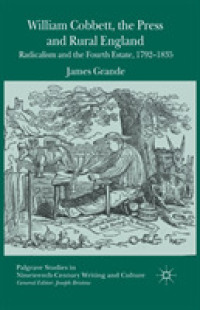 William Cobbett, the Press and Rural England : Radicalism and the Fourth Estate, 1792-1835 (Palgrave Studies in Nineteenth-century Writing and Culture)