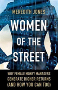Women of the Street : Why Female Money Managers Generate Higher Returns - and How You Can Too
