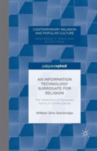 An Information Technology Surrogate for Religion : The Veneration of Deceased Family in Online Games (Contemporary Religion and Popular Culture)