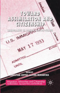 Toward Assimilation and Citizenship : Immigrants in Liberal Nation-States (Migration, Minorities and Citizenship)