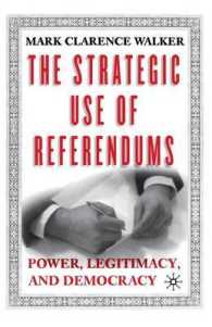 The Strategic Use of Referendums : Power, Legitimacy, and Democracy
