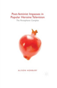 Post-feminist Impasses in Popular Heroine Television : The Persephone Complex