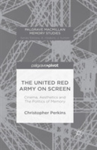 The United Red Army on Screen : Cinema, Aesthetics and the Politics of Memory (Palgrave Macmillan Memory Studies)