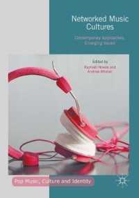 Networked Music Cultures : Contemporary Approaches, Emerging Issues (Pop Music, Culture and Identity)