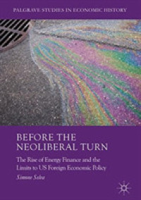 Before the Neoliberal Turn : The Rise of Energy Finance and the Limits to Us Foreign Economic Policy (Palgrave Studies in Economic History)