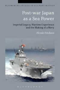 戦後日本の海軍力：帝国主義の遺産から現代の海上自衛隊まで<br>Post-war Japan as a Sea Power : Imperial Legacy, Wartime Experience and the Making of a Navy (Bloomsbury Studies in Military History)