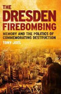 The Dresden Firebombing : Memory and the Politics of Commemorating Destruction