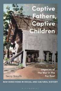 第二次世界大戦中の極東における英人戦争捕虜とその子たちの記憶<br>Captive Fathers, Captive Children : Legacies of the War in the Far East (New Directions in Social and Cultural History)