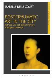 Post-Traumatic Art in the City : Between War and Cultural Memory in Sarajevo and Beirut (New Encounters: Arts， Cultures， Concepts)