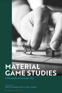 Material Game Studies : A Philosophy of Analogue Play