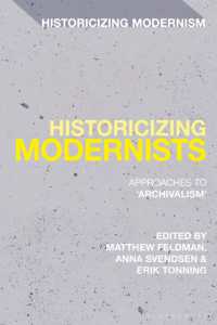 Historicizing Modernists : Approaches to 'Archivalism' (Historicizing Modernism)