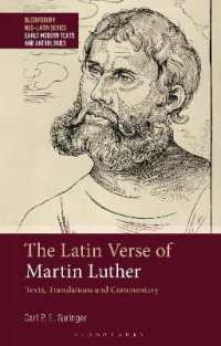 ルターのラテン詩<br>The Latin Verse of Martin Luther : Texts, Translations and Commentary (Bloomsbury Neo-latin Series: Early Modern Texts and Anthologies)