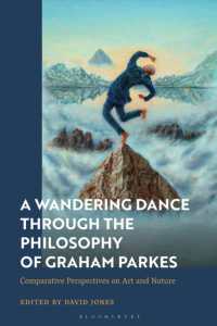 A Wandering Dance through the Philosophy of Graham Parkes : Comparative Perspectives on Art and Nature