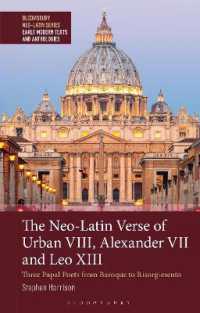 The Neo-Latin Verse of Urban VIII, Alexander VII and Leo XIII : Three Papal Poets from Baroque to Risorgimento (Bloomsbury Neo-latin Series: Early Modern Texts and Anthologies)