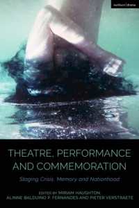 Theatre, Performance and Commemoration : Staging Crisis, Memory and Nationhood (Cultural Histories of Theatre and Performance)