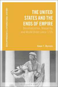 アメリカ合衆国と帝国の終焉：1776年以降の脱植民地化、階層、世界秩序<br>The United States and the Ends of Empire : Decolonization, Hierarchy, and World Order since 1776 (New Approaches to International History)