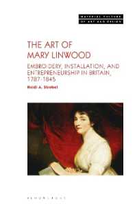 The Art of Mary Linwood : Embroidery, Installation, and Entrepreneurship in Britain, 1787-1845 (Material Culture of Art and Design)