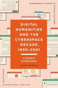 デジタル人文学とサイバー空間の１０年<br>Digital Humanities and the Cyberspace Decade, 1990-2001 : A World Elsewhere (Bloomsbury Studies in Digital Cultures)