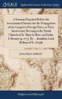 A Sermon Preached before the Incorporated Society for the Propagation of the Gospel in Foreign Parts; at Their Anniversary Meeting in the Parish Church of St. Mary-Le-Bow, on Friday February 19, 1773. by ... Jonathan Lord Bishop of St. Asaph