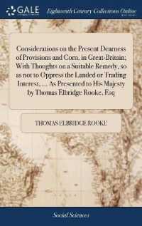 Considerations on the Present Dearness of Provisions and Corn, in Great-Britain; with Thoughts on a Suitable Remedy, So as Not to Oppress the Landed or Trading Interest, ... as Presented to His Majesty by Thomas Elbridge Rooke, Esq