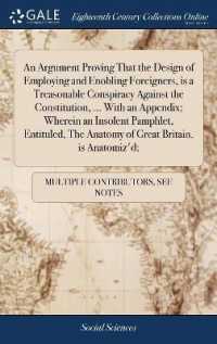An Argument Proving That the Design of Employing and Enobling Foreigners, Is a Treasonable Conspiracy against the Constitution, ... with an Appendix; Wherein an Insolent Pamphlet, Entituled, the Anatomy of Great Britain, Is Anatomiz'd;