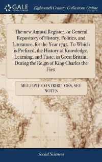 The New Annual Register, or General Repository of History, Politics, and Literature, for the Year 1795. to Which Is Prefixed, the History of Knowledge, Learning, and Taste, in Great Britain, during the Reign of King Charles the First