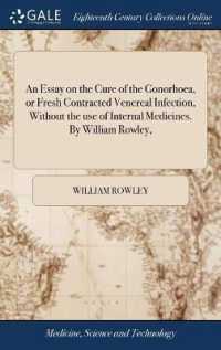 An Essay on the Cure of the Gonorhoea, or Fresh Contracted Venereal Infection, without the Use of Internal Medicines. by William Rowley,