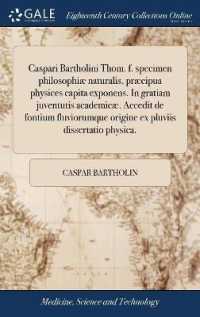 Caspari Bartholini Thom. F. Specimen Philosophiæ Naturalis, Præcipua Physices Capita Exponens. in Gratiam Juventutis Academicæ. Accedit de Fontium Fluviorumque Origine Ex Pluviis Dissertatio Physica.